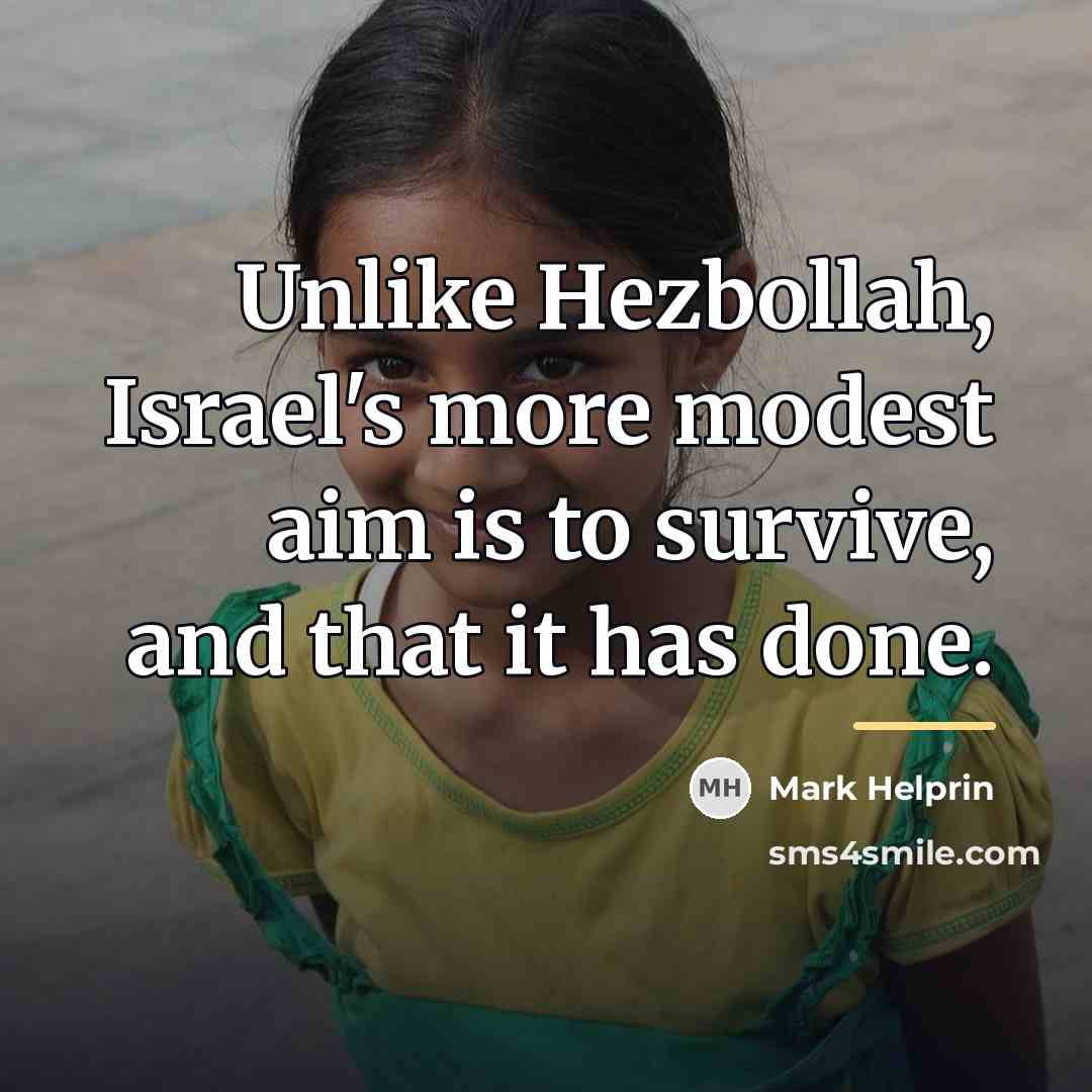 “Unlike Hezbollah, Israel's more modest aim is to survive, and…” quote by Mark Helprin