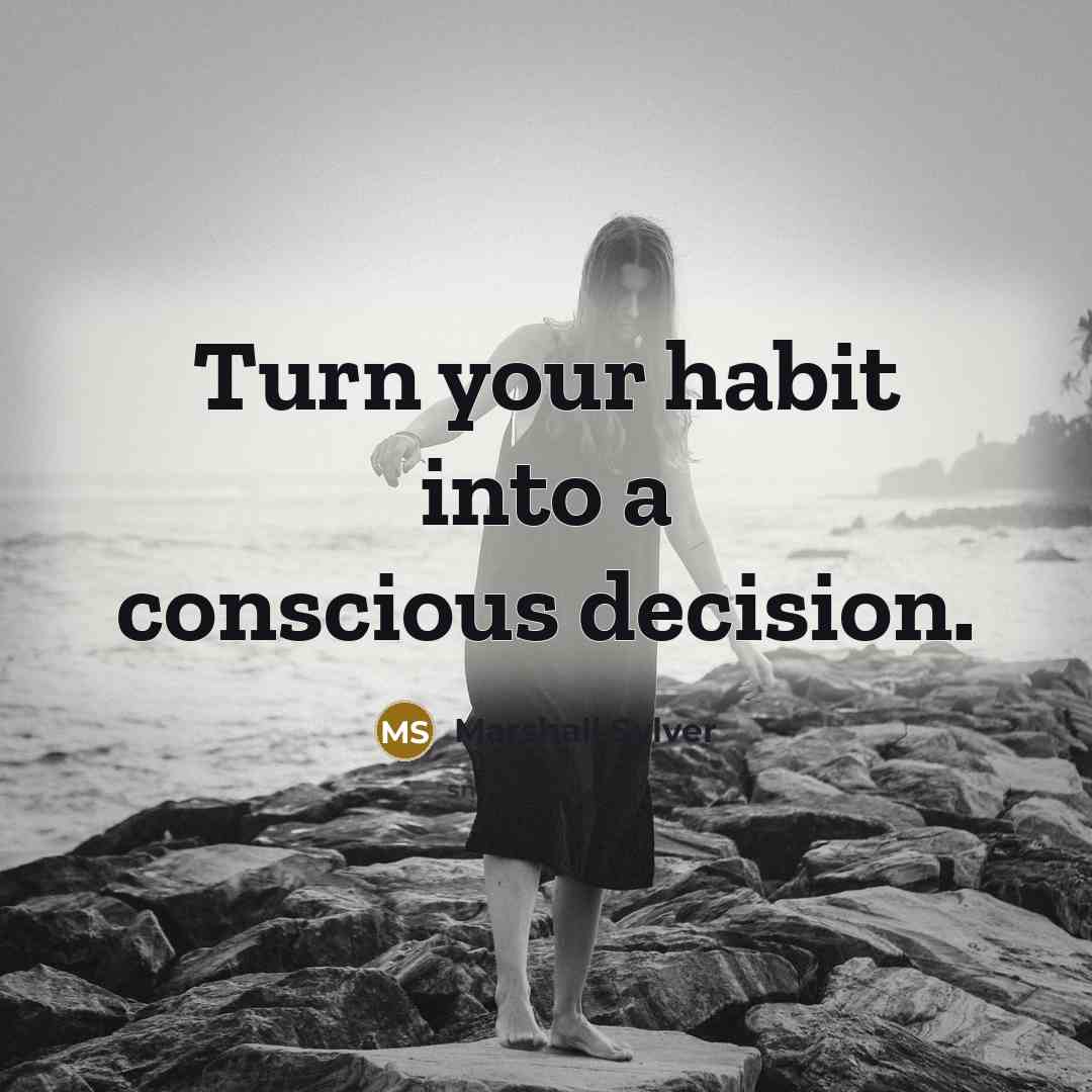 “Turn your habit into a conscious decision.…” quote by Marshall Sylver