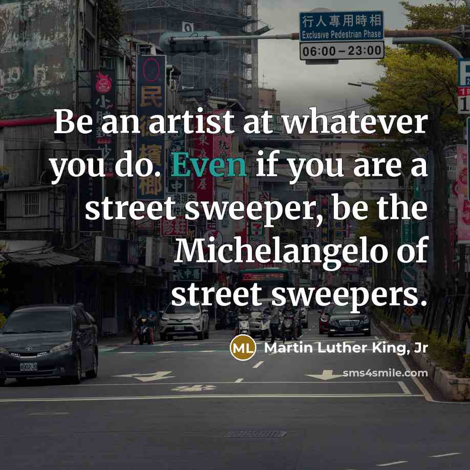 “Be an artist at whatever you do. Even if you…” quote by Martin Luther King, Jr