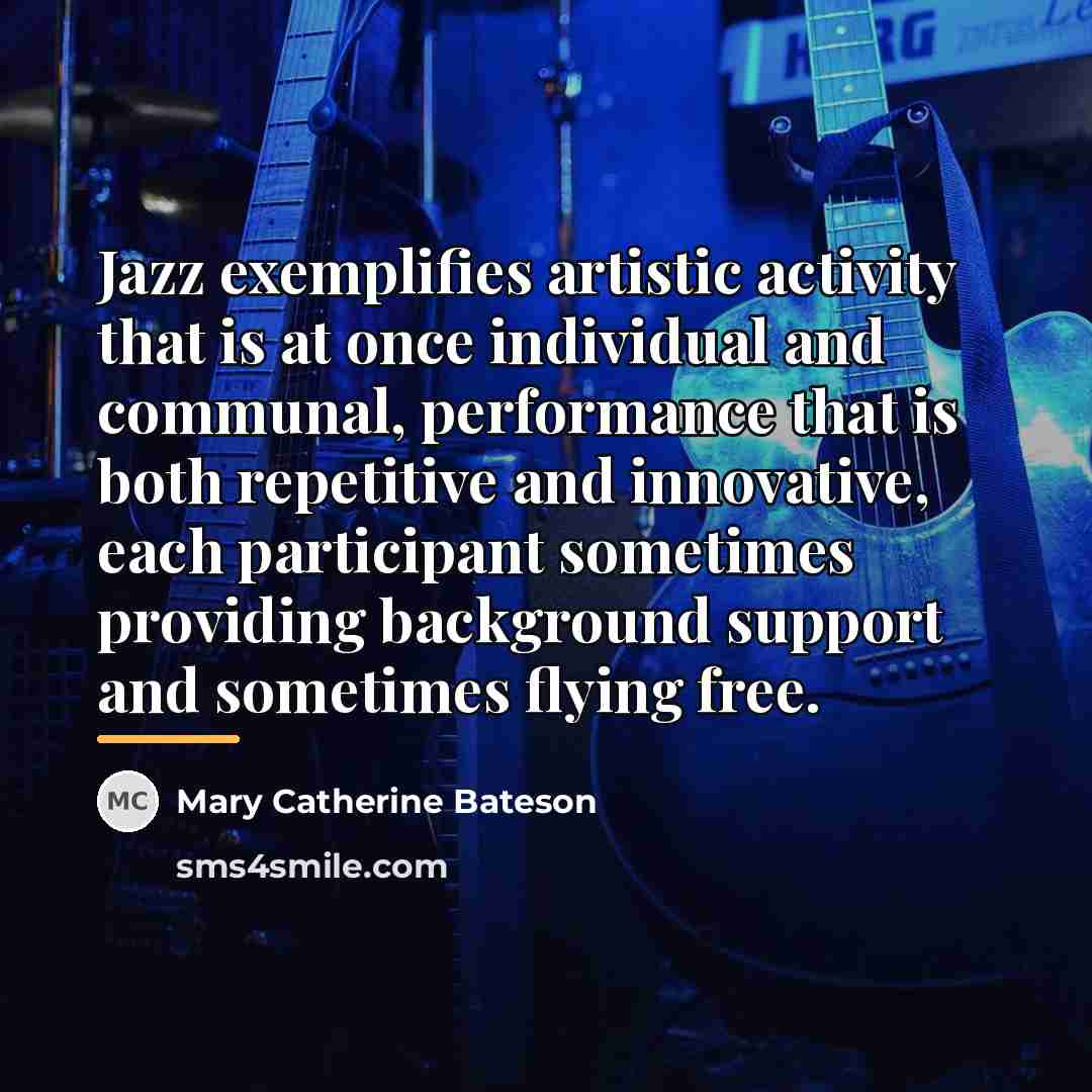 “Jazz exemplifies artistic activity that is at once individual and…” quote by Mary Catherine Bateson