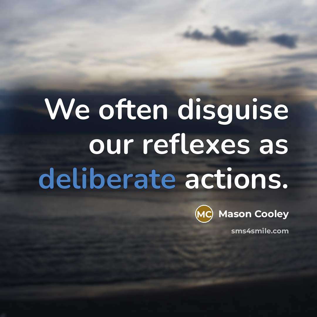 “We often disguise our reflexes as deliberate actions.…” quote by Mason Cooley