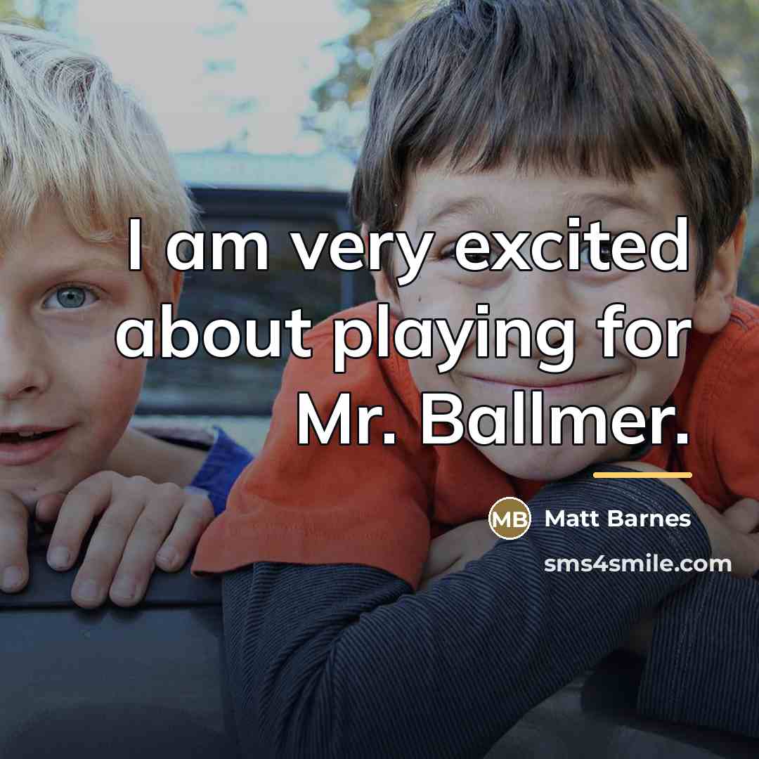 “I am very excited about playing for Mr. Ballmer.…” quote by Matt Barnes