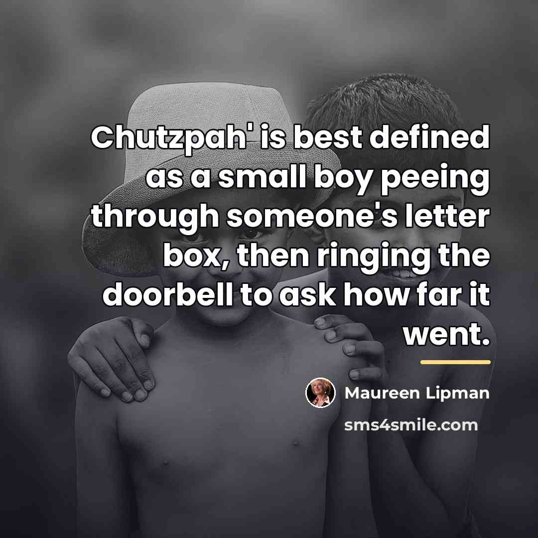 “Chutzpah' is best defined as a small boy peeing through…” quote by Maureen Lipman