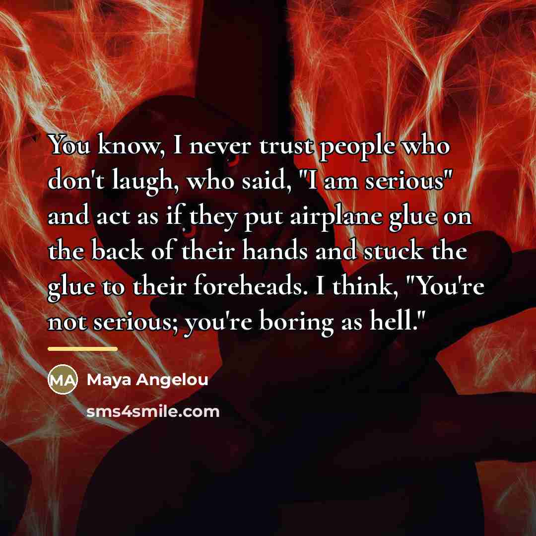 “You know, I never trust people who don't laugh, who…” quote by Maya Angelou