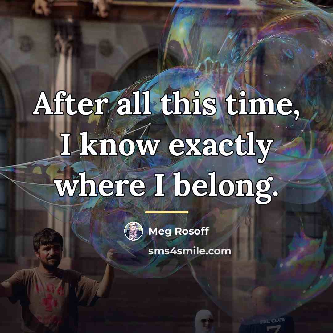 “After all this time, I know exactly where I belong.…” quote by Meg Rosoff