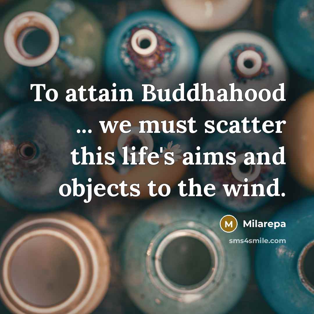 “To attain Buddhahood ... we must scatter this life's aims…” quote by Milarepa