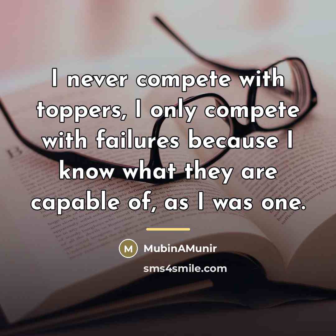 “I never compete with toppers, I only compete with failures…” quote by MubinAMunir