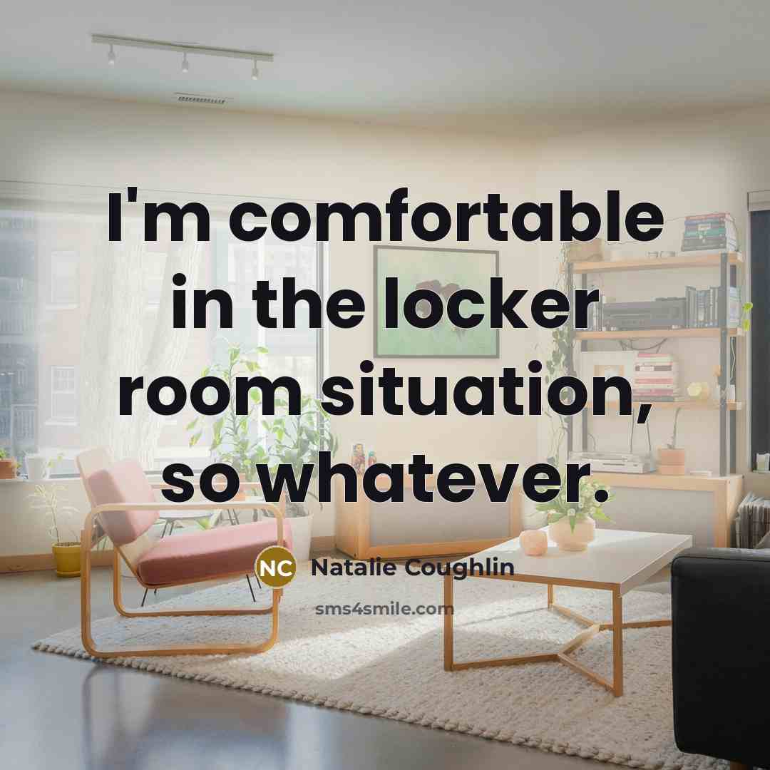“I'm comfortable in the locker room situation, so whatever.…” quote by Natalie Coughlin