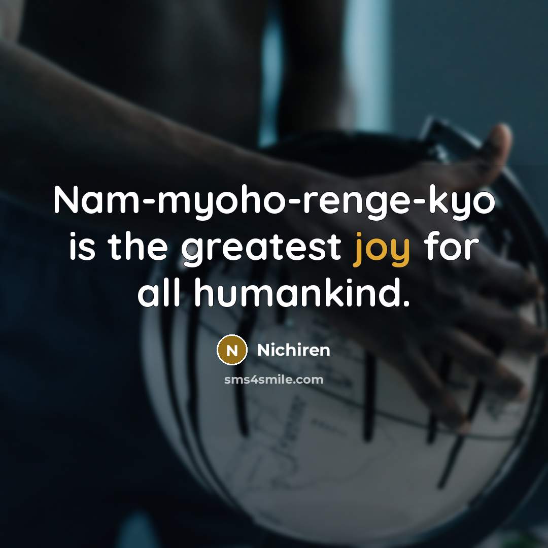 “Nam-myoho-renge-kyo is the greatest joy for all humankind.…” quote by Nichiren