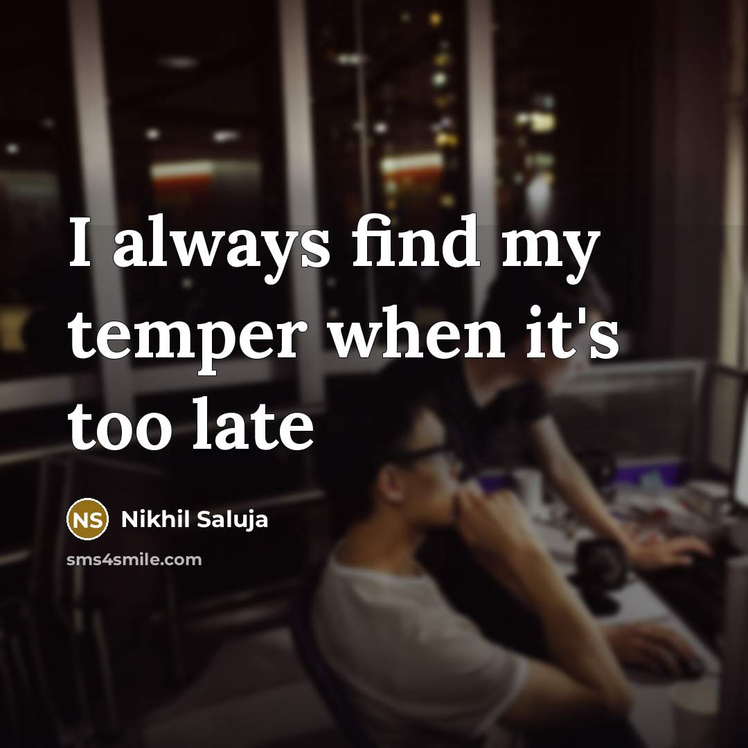 “I always find my temper when it's too late” quote by Nikhil Saluja
