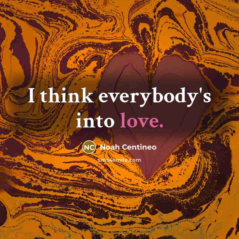 “I think everybody's into love.…” quote by Noah Centineo