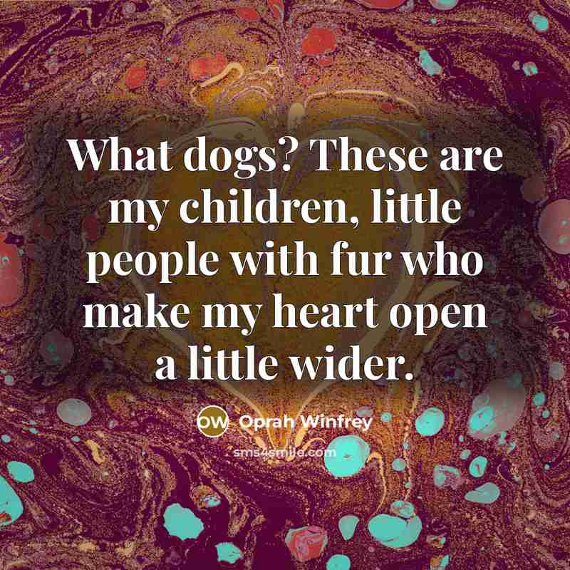 “What dogs? These are my children, little people with fur…” quote by Oprah Winfrey