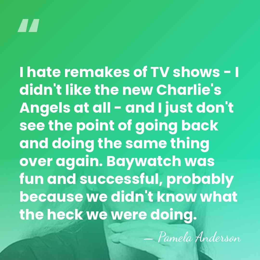 I hate remakes of TV shows - I didn't like the new&hellip; - Pamela Anderson