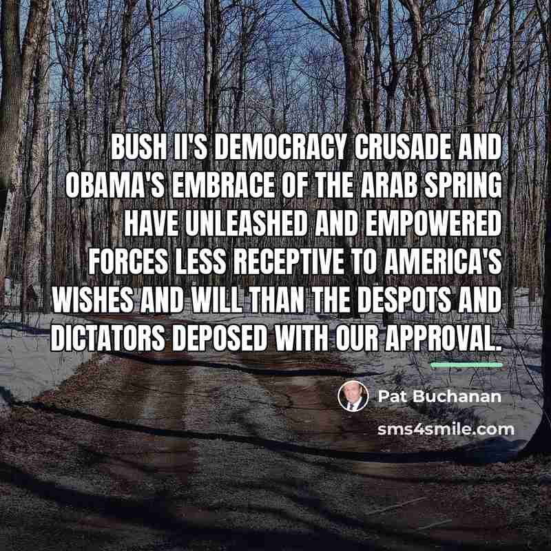“Bush II's democracy crusade and Obama's embrace of the Arab…” quote by Pat Buchanan