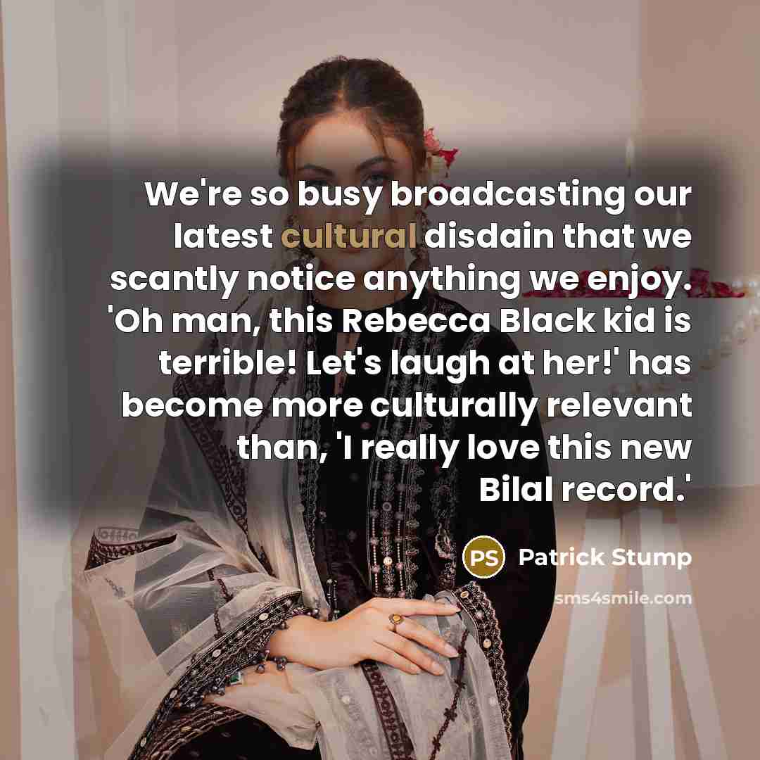 “We're so busy broadcasting our latest cultural disdain that we…” quote by Patrick Stump