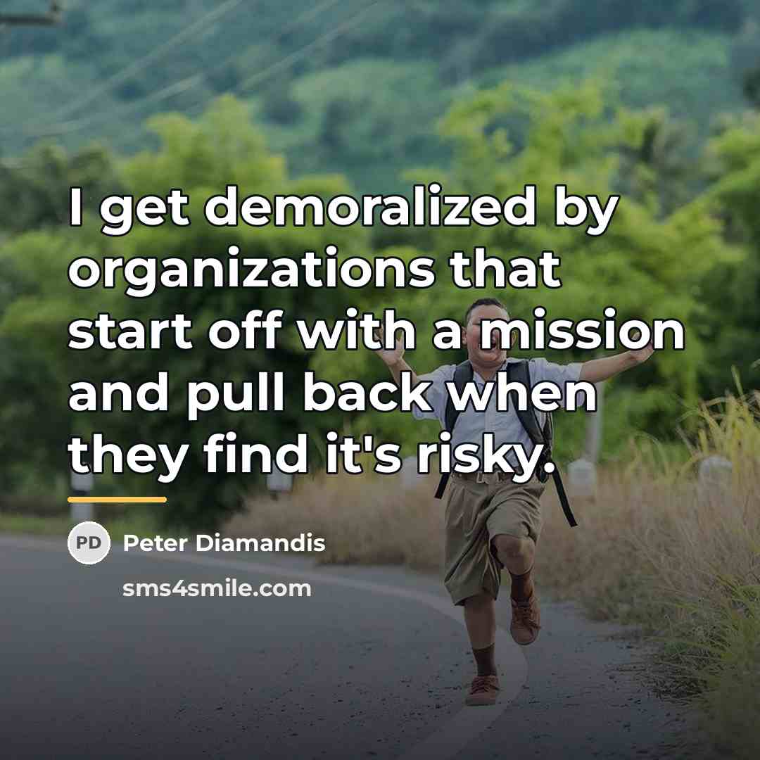 “I get demoralized by organizations that start off with a…” quote by Peter Diamandis