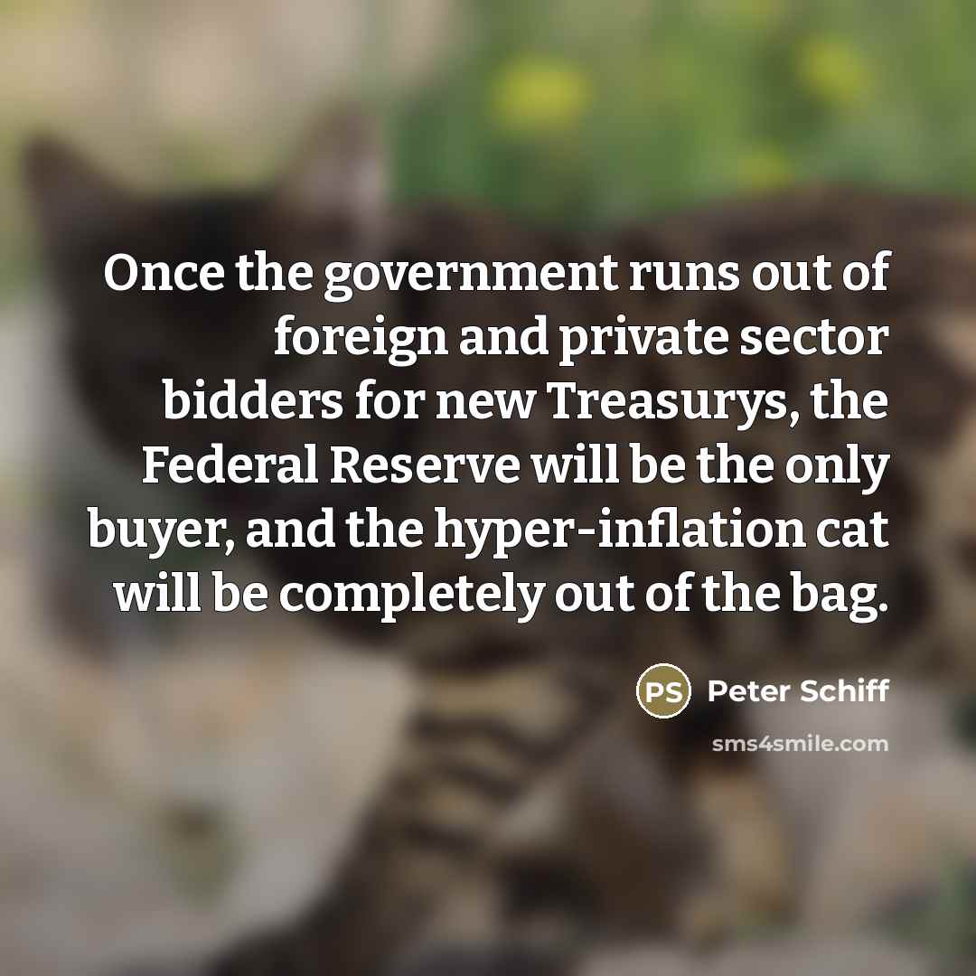 “Once the government runs out of foreign and private sector…” quote by Peter Schiff
