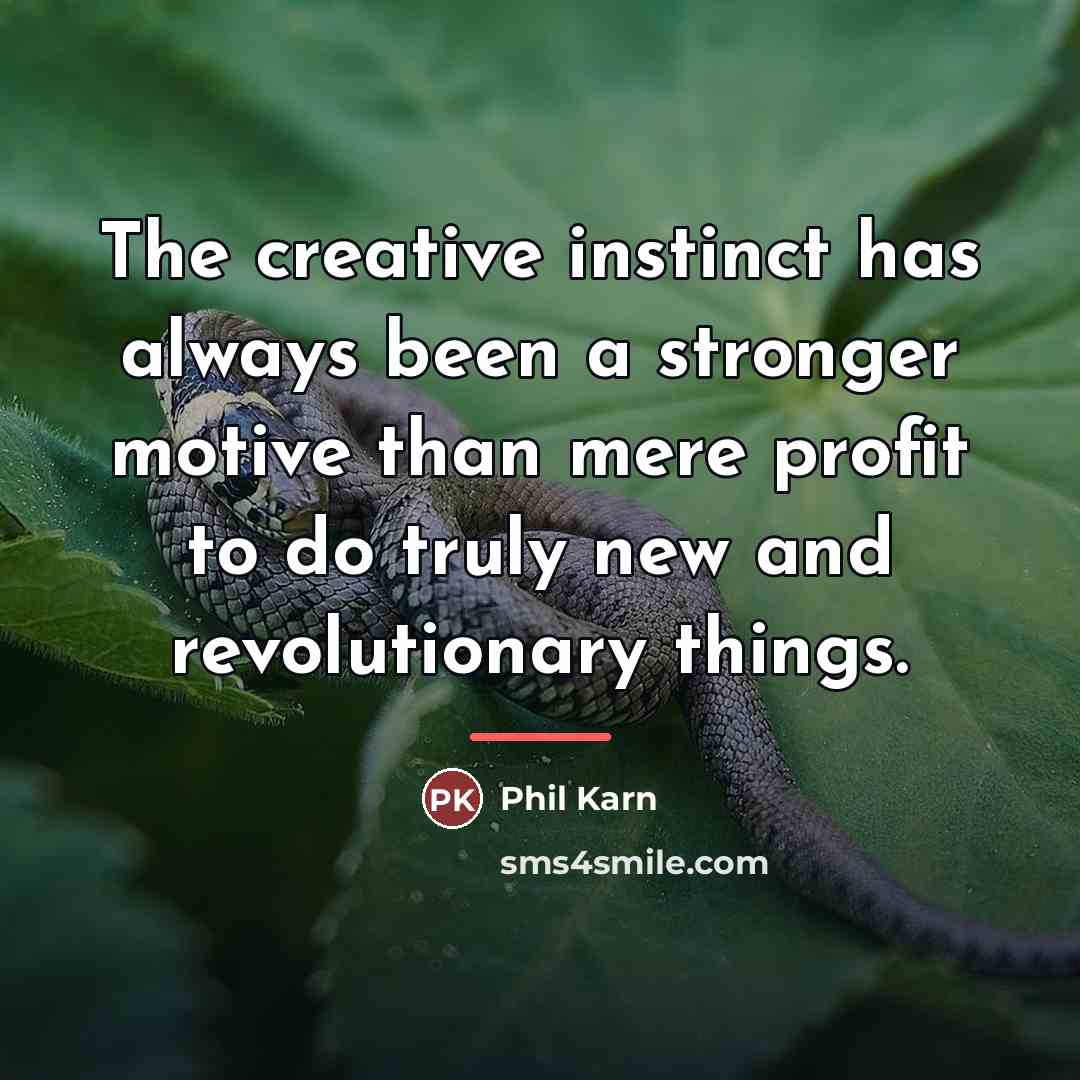 “The creative instinct has always been a stronger motive than…” quote by Phil Karn