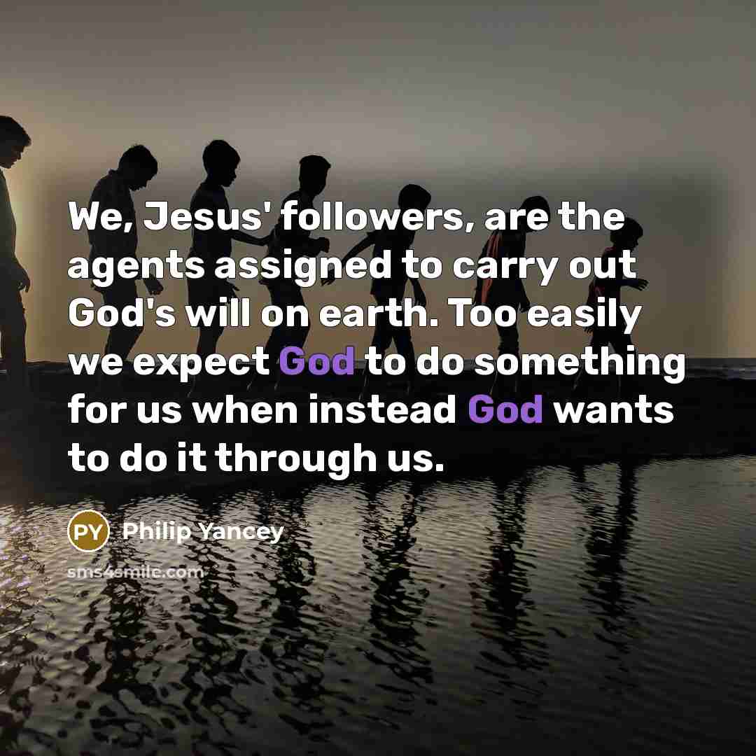 “We, Jesus' followers, are the agents assigned to carry out…” quote by Philip Yancey