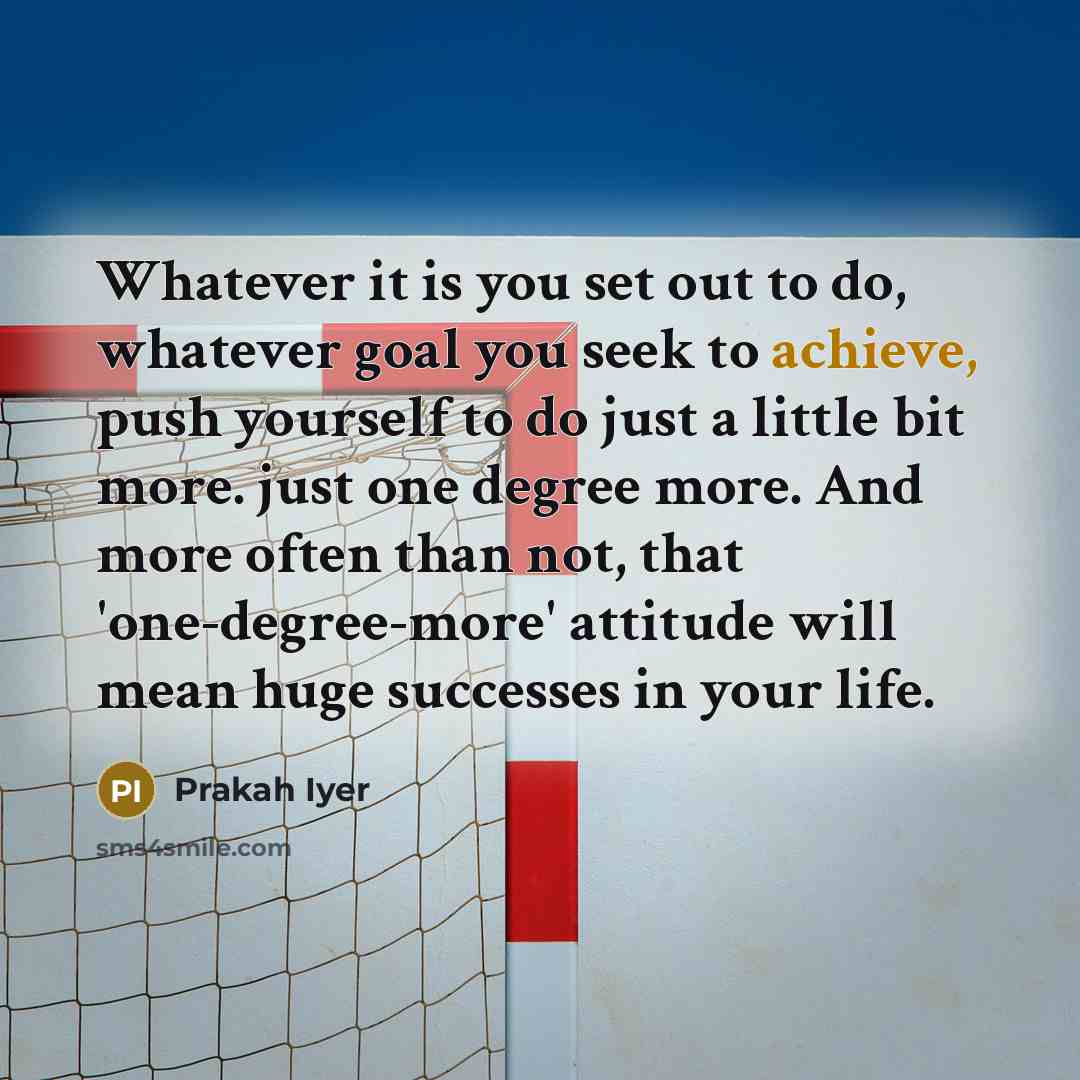 “Whatever it is you set out to do, whatever goal…” quote by Prakah Iyer