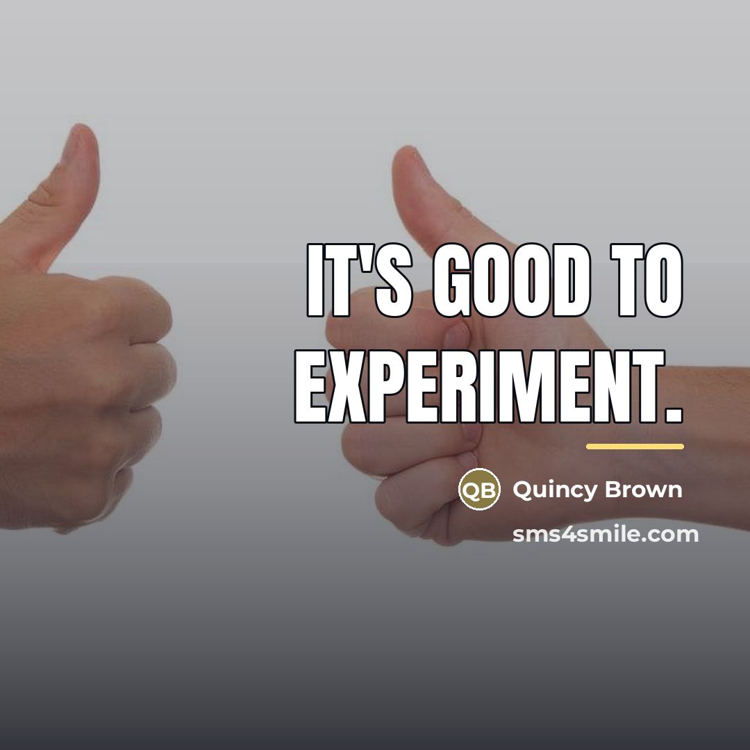 “It's good to experiment.…” quote by Quincy Brown