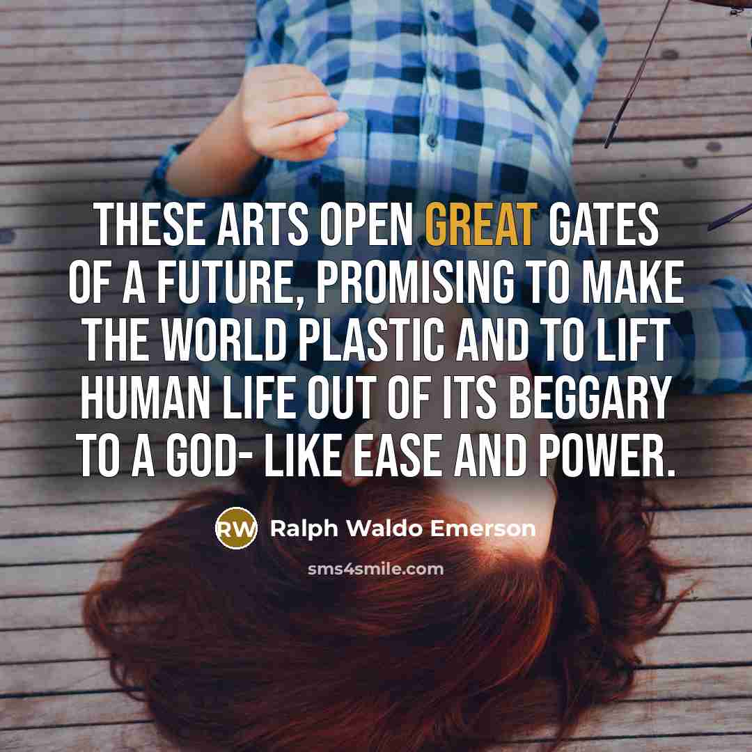 “These arts open great gates of a future, promising to…” quote by Ralph Waldo Emerson