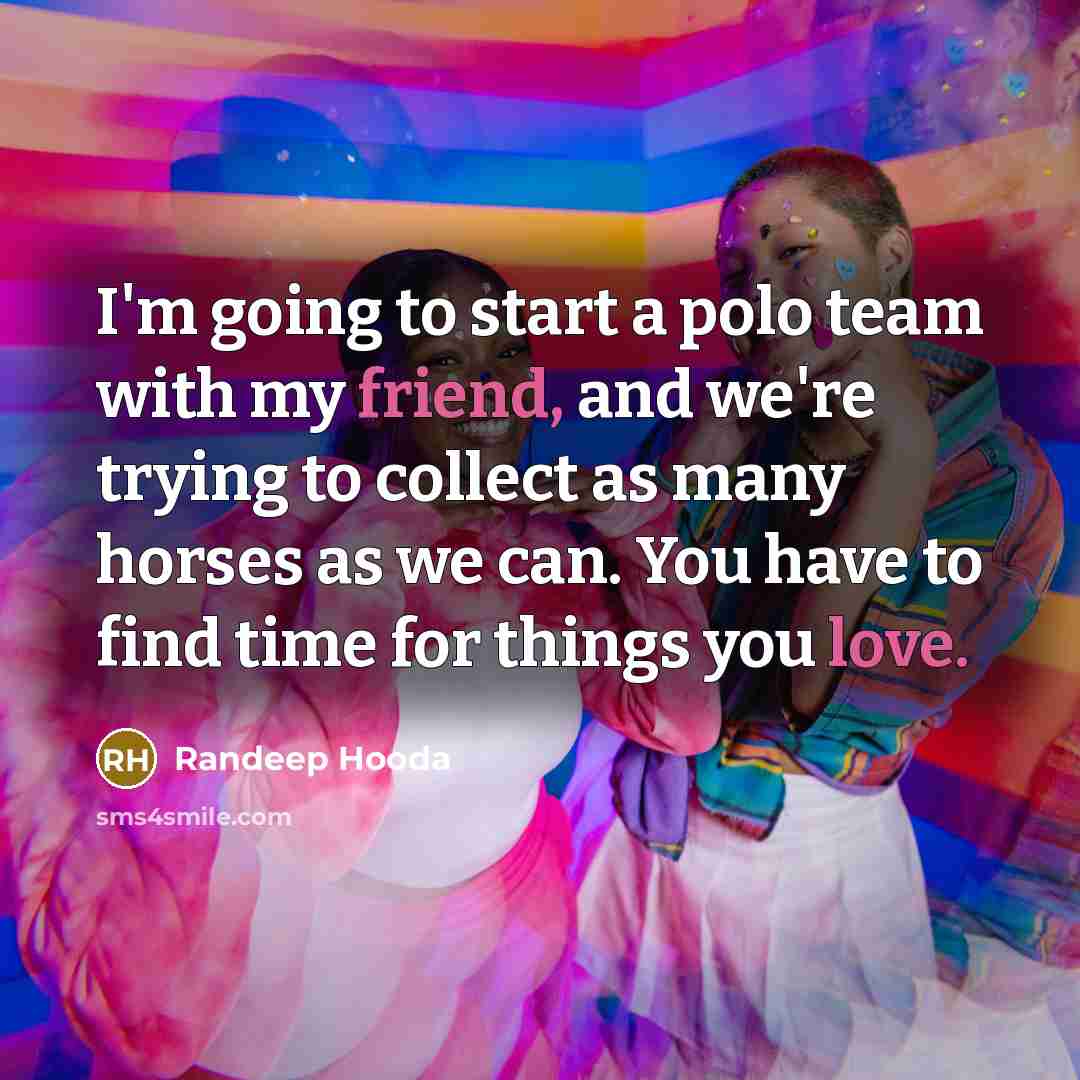 “I'm going to start a polo team with my friend,…” quote by Randeep Hooda