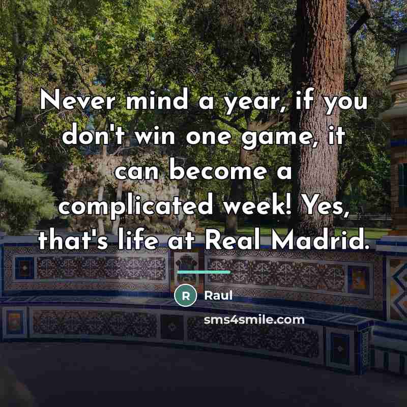 “Never mind a year, if you don't win one game,…” quote by Raul
