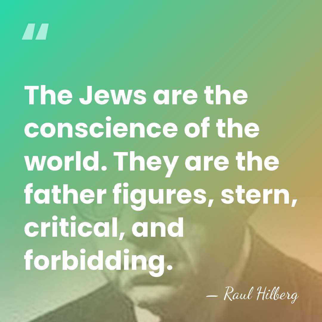 The Jews are the conscience of the world. They are the father&hellip; - Raul Hilberg