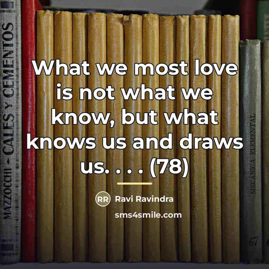 “What we most love is not what we know, but…” quote by Ravi Ravindra