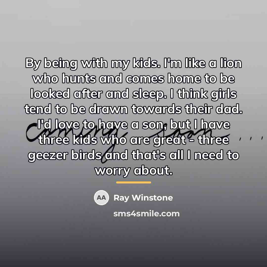 “By being with my kids. I'm like a lion who…” quote by Ray Winstone