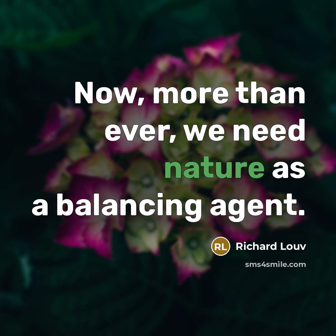 “Now, more than ever, we need nature as a balancing…” quote by Richard Louv