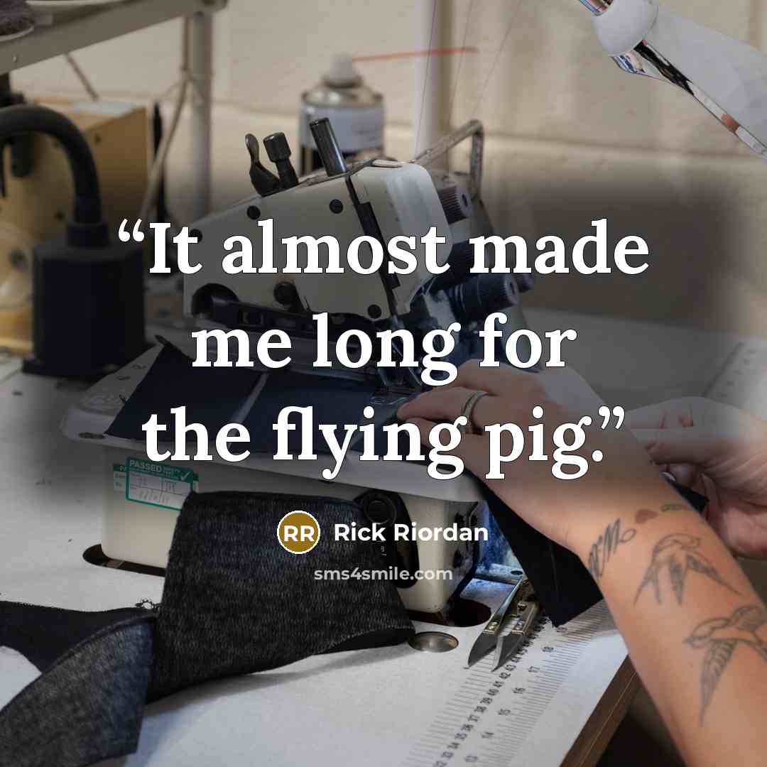 “It almost made me long for the flying pig.” quote by Rick Riordan