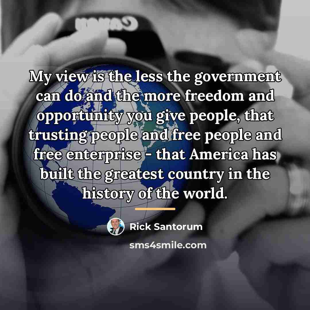 “My view is the less the government can do and…” quote by Rick Santorum