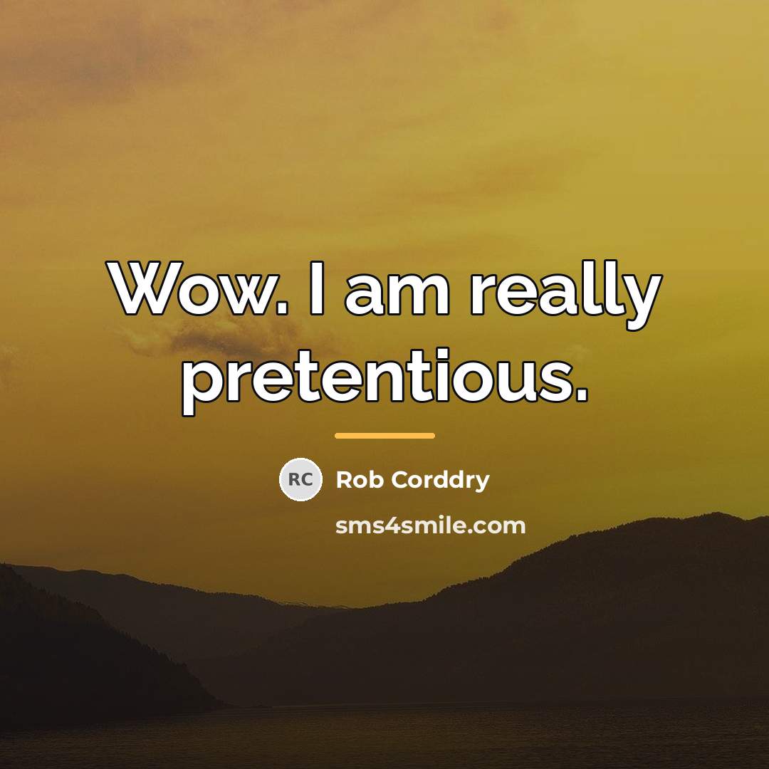 “Wow. I am really pretentious.…” quote by Rob Corddry