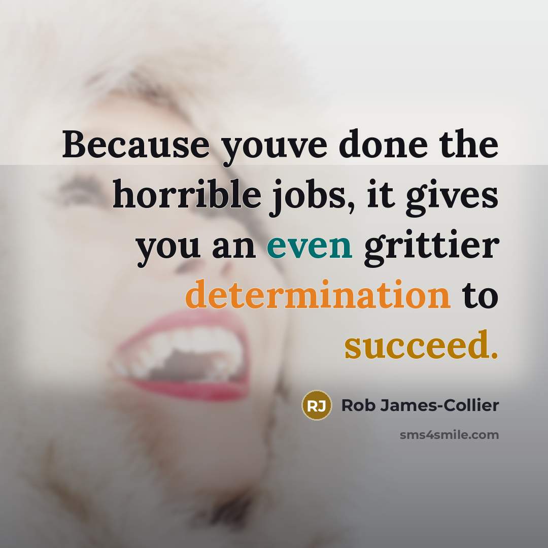 “Because youve done the horrible jobs, it gives you an…” quote by Rob James-Collier
