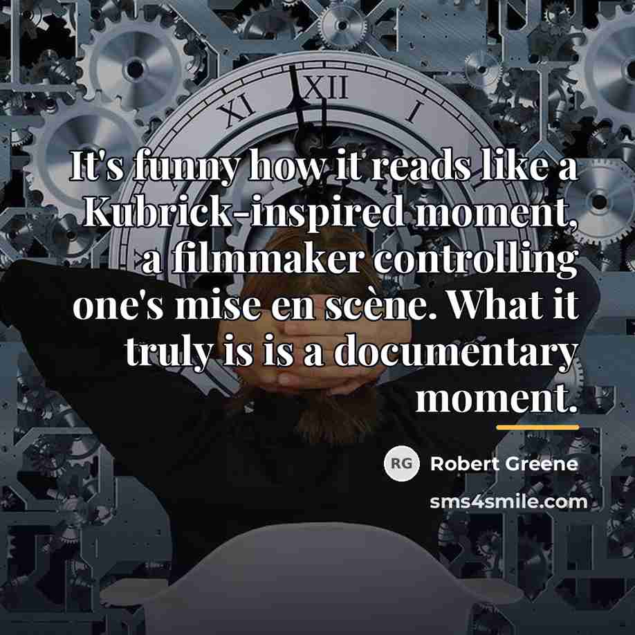 “It's funny how it reads like a Kubrick-inspired moment, a…” quote by Robert Greene