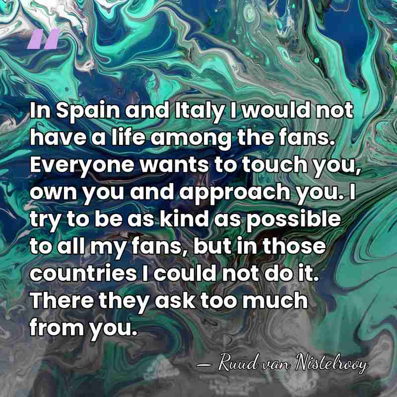 In Spain and Italy I would not have a life among the&hellip; - Ruud van Nistelrooy