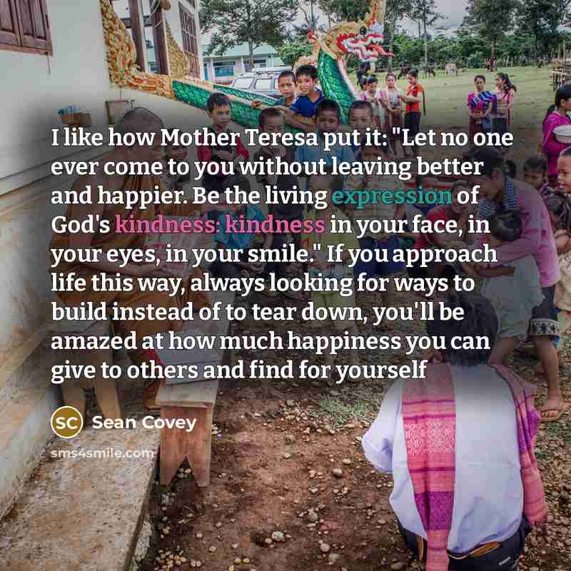 “I like how Mother Teresa put it: "Let no one…” quote by Sean Covey