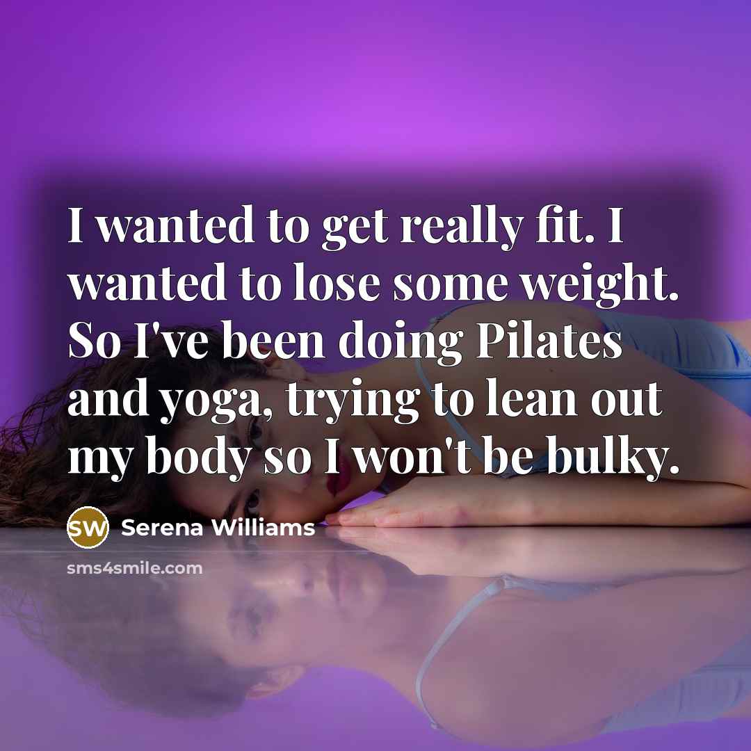 “I wanted to get really fit. I wanted to lose…” quote by Serena Williams