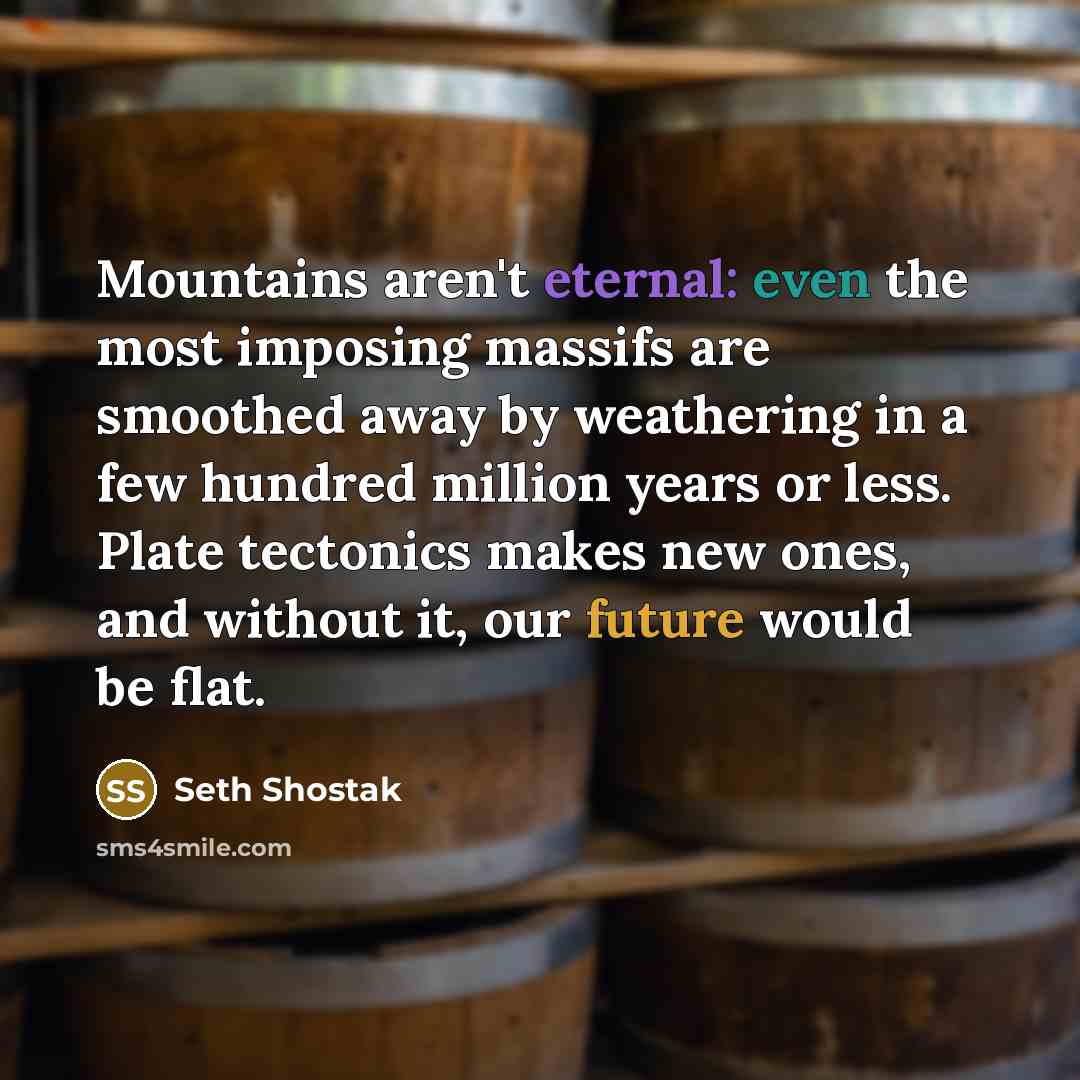 “Mountains aren't eternal: even the most imposing massifs are smoothed…” quote by Seth Shostak