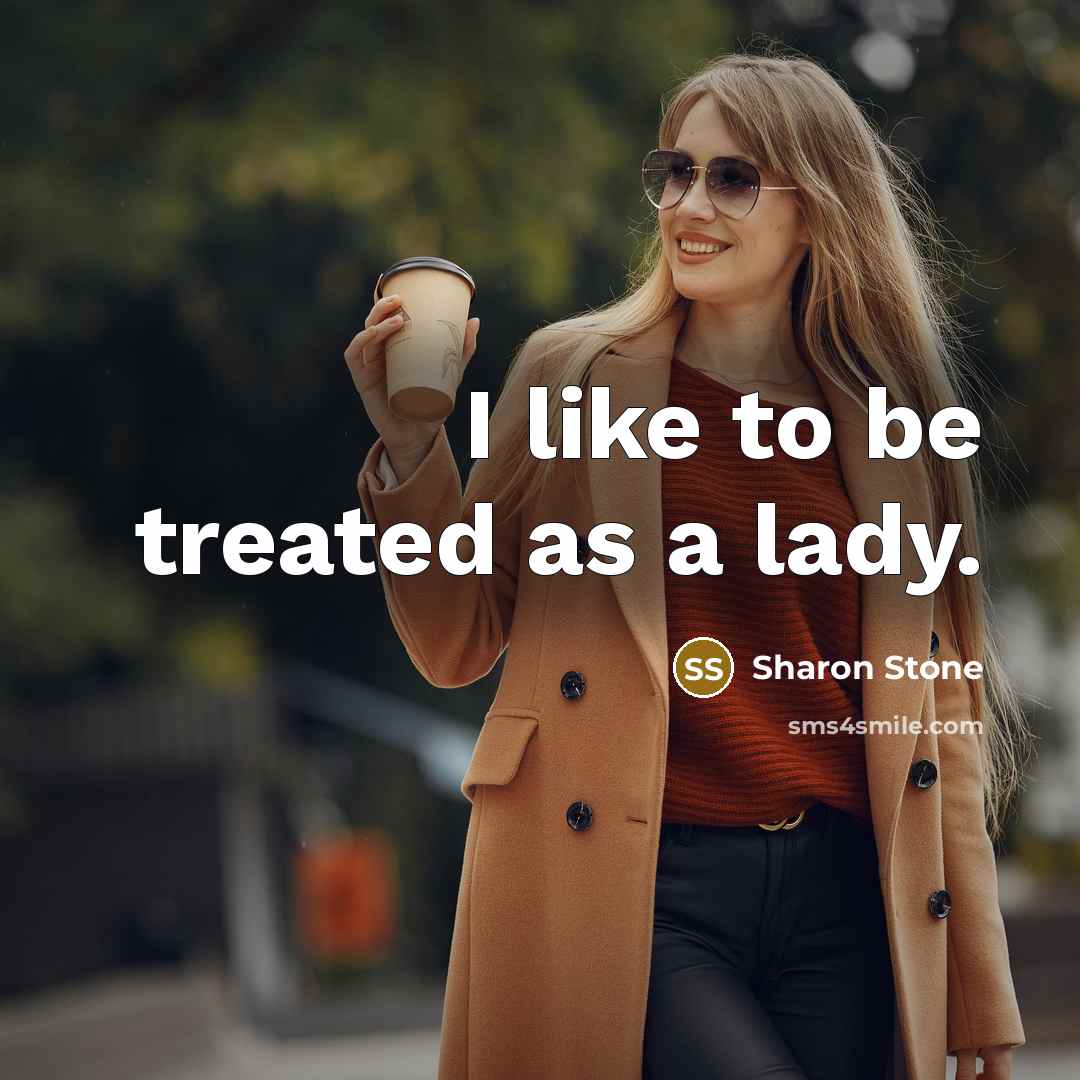 “I like to be treated as a lady.” quote by Sharon Stone
