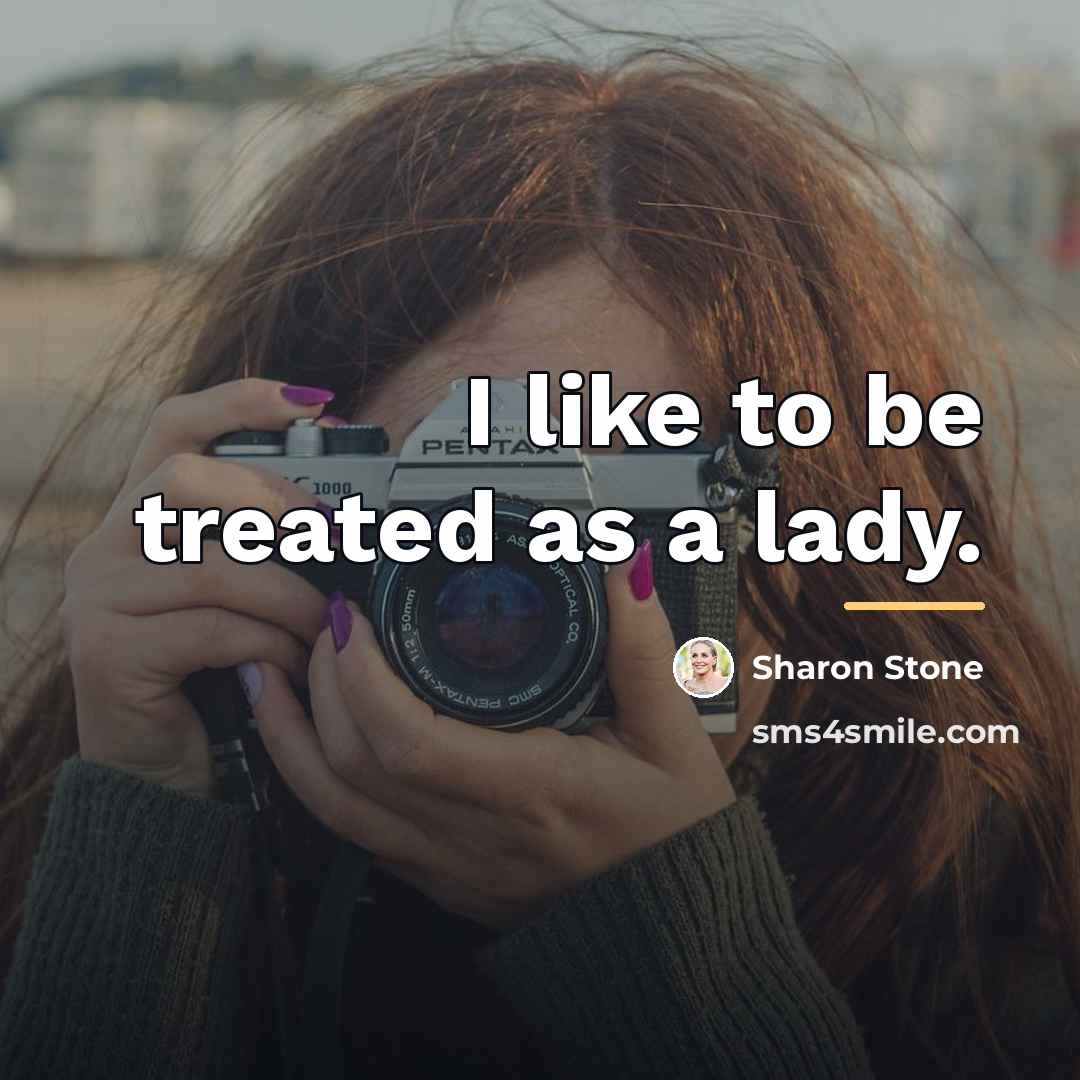 “I like to be treated as a lady.…” quote by Sharon Stone