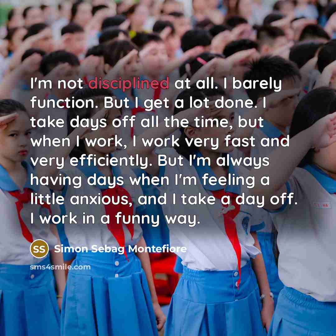 “I'm not disciplined at all. I barely function. But I…” quote by Simon Sebag Montefiore