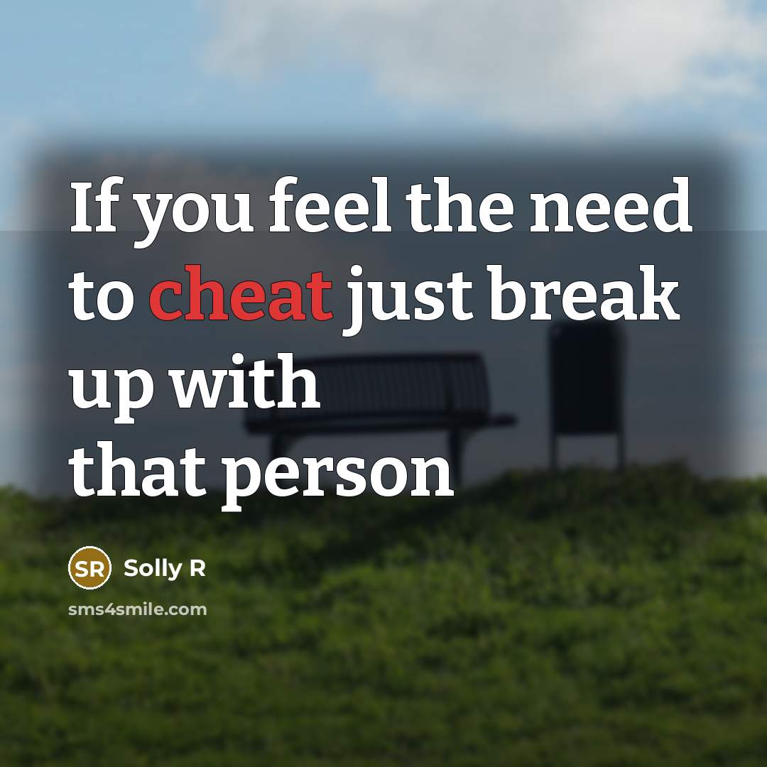 “If you feel the need to cheat just break up with that person” quote by Solly R
