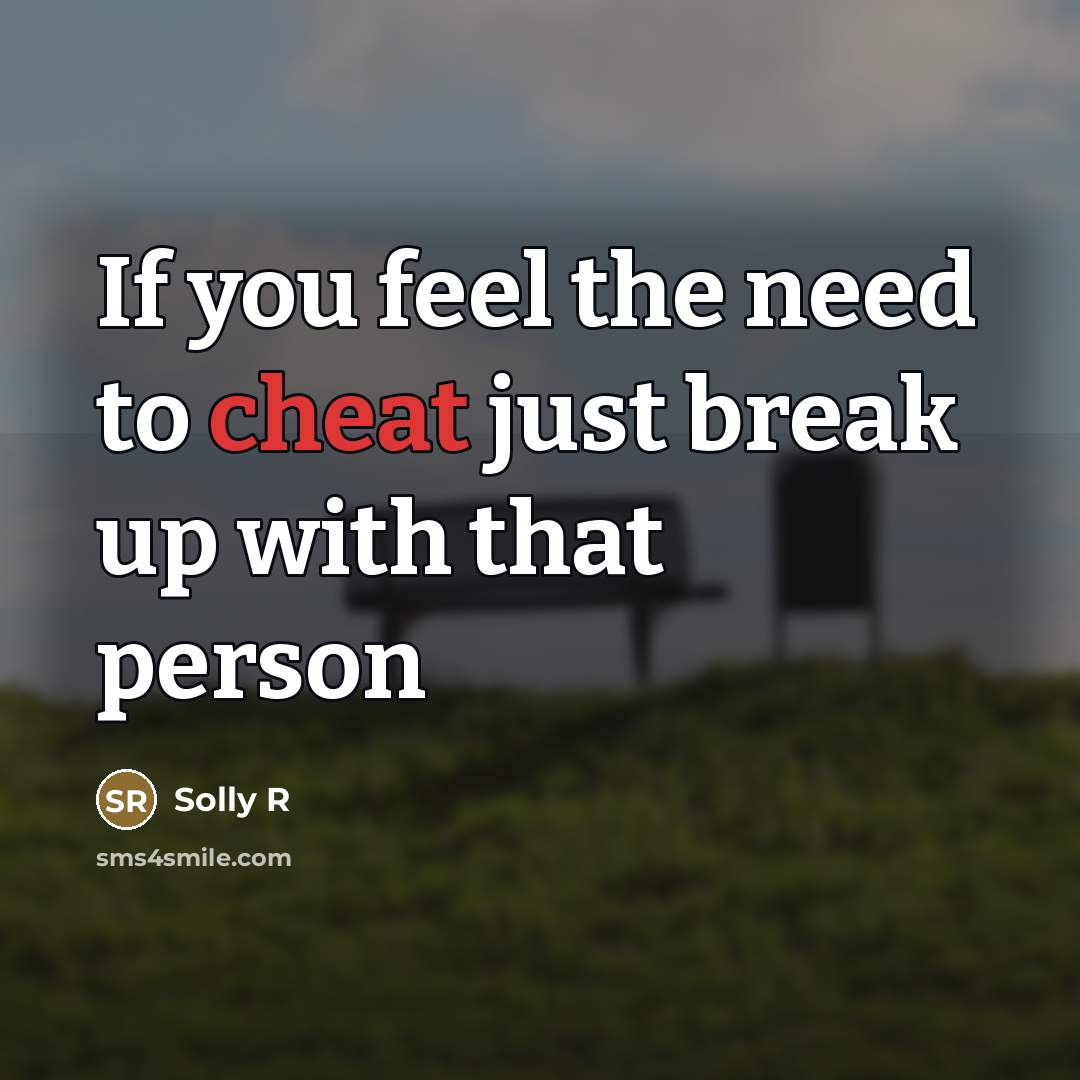 “If you feel the need to cheat just break up…” quote by Solly R