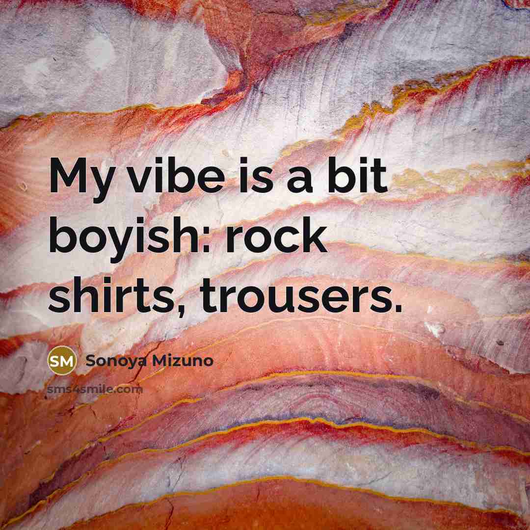 “My vibe is a bit boyish: rock shirts, trousers.…” quote by Sonoya Mizuno