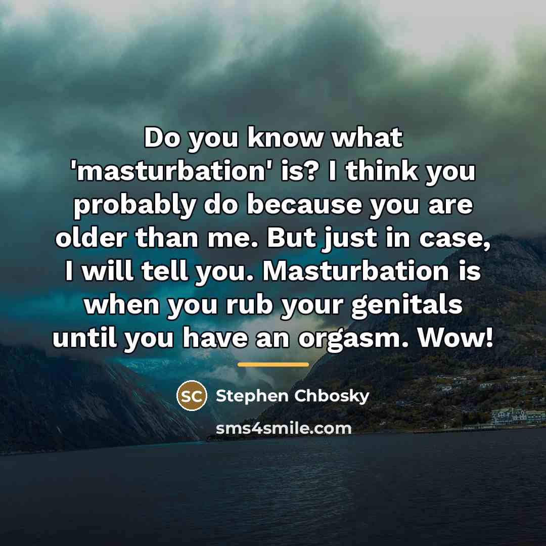 “Do you know what 'masturbation' is? I think you probably…” quote by Stephen Chbosky