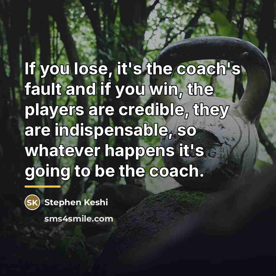 “If you lose, it's the coach's fault and if you…” quote by Stephen Keshi