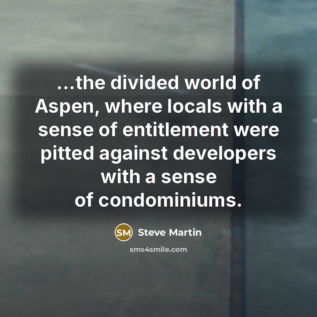 “...the divided world of Aspen, where locals with a sense…” quote by Steve Martin